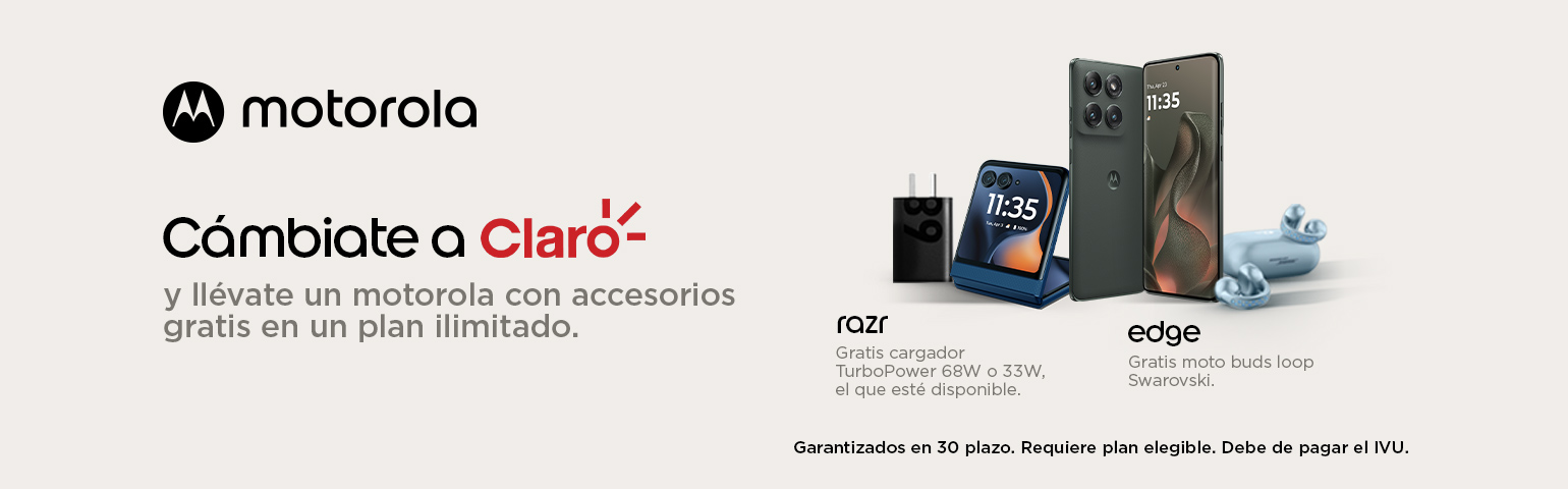 Cámbiate a Claro y llévate un motorola con accesorios gratis en un plan ilimitado. Cámbiate a Claro y llévate un motorola con accesorios gratis en un plan ilimitado. Garantizado en 30 plazos. Requiere un plan elegible.Debe de pagar IVU.