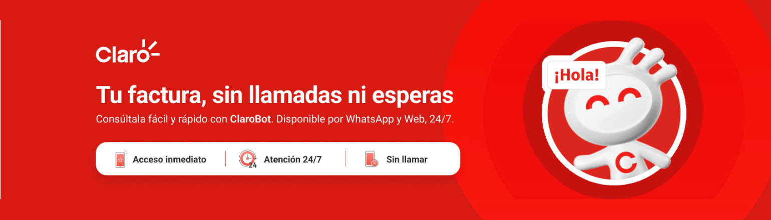 Tu factura, sin llamadas ni esperas. Consúlta fácil y rápido con ClaroBot. Disponible por WhatsApp y Web, 24/7. Tu factura, sin llamadas ni esperas. Consúlta fácil y rápido con ClaroBot. Disponible por WhatsApp y Web, 24/7.